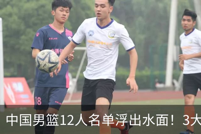 中国男篮12人名单浮出水面！3大核心出局，郭士强正式表态